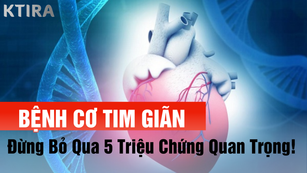 5 triệu chứng cơ tim giãn bạn không nên bỏ qua