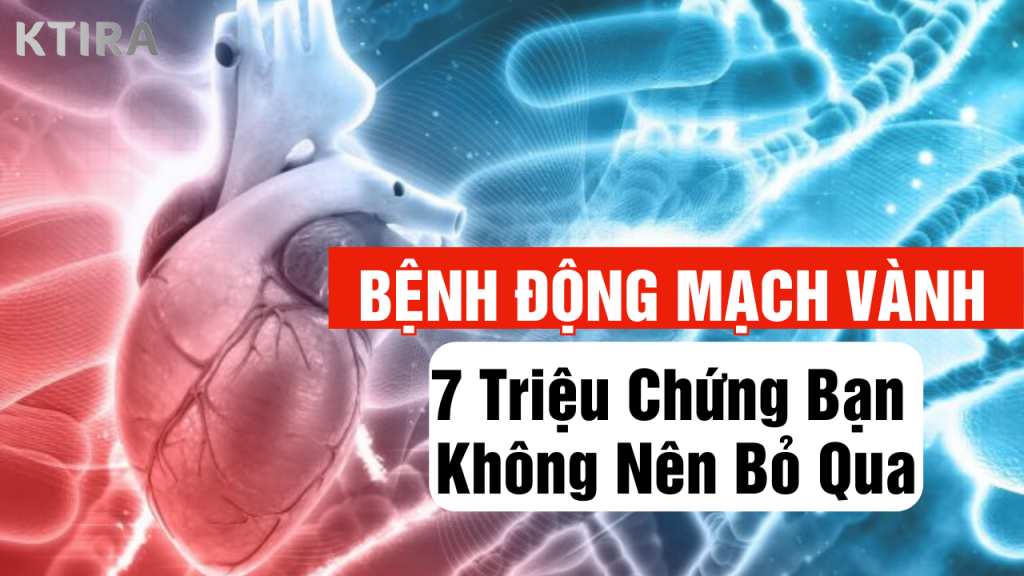 Bệnh động mạch vành và 7 triệu chứng bạn không nên bỏ qua.