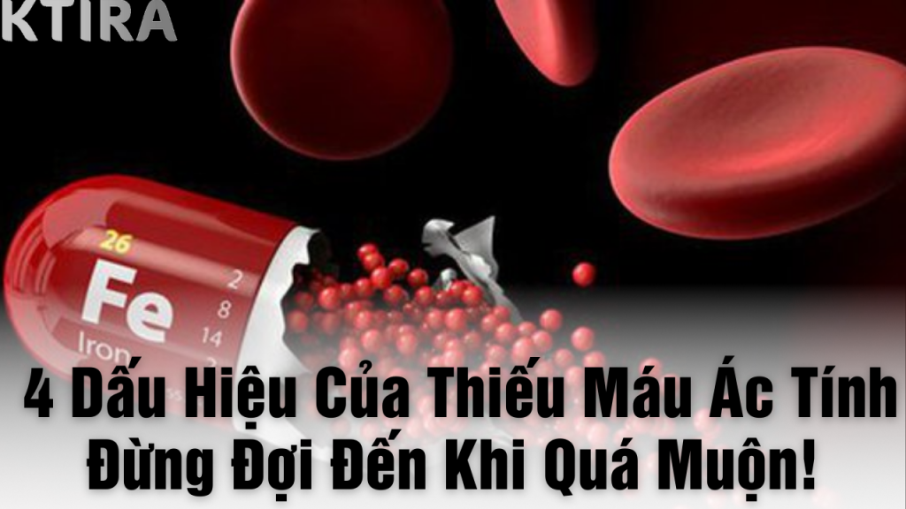 4 Dấu Hiệu Của Thiếu Máu Ác Tính