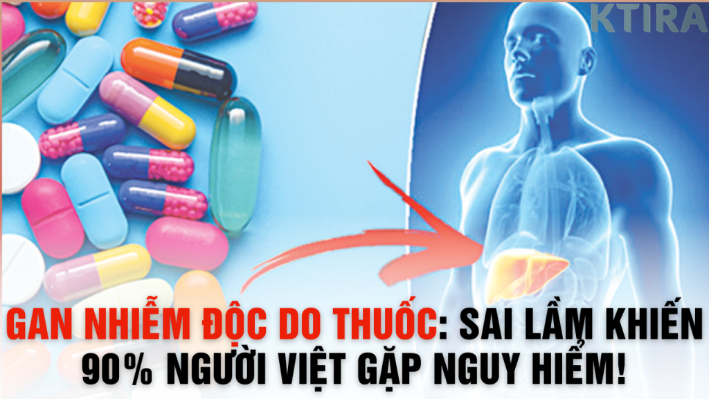 Gan Nhiễm Độc Do Thuốc: Sai Lầm Khiến 90% Người Việt Gặp Nguy Hiểm Mà Không Hay Biết!