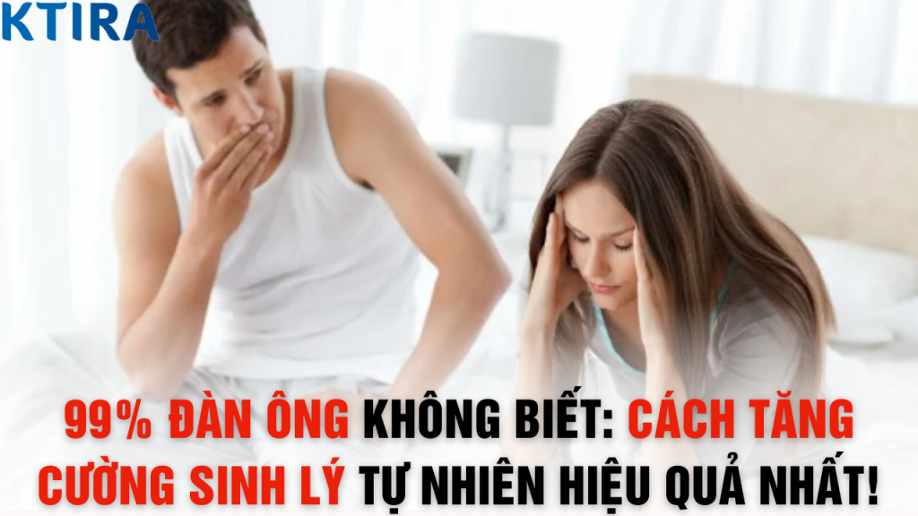 99% Đàn Ông Không Biết: Cách Tăng Cường Sinh Lý Tự Nhiên Hiệu Quả Nhất!