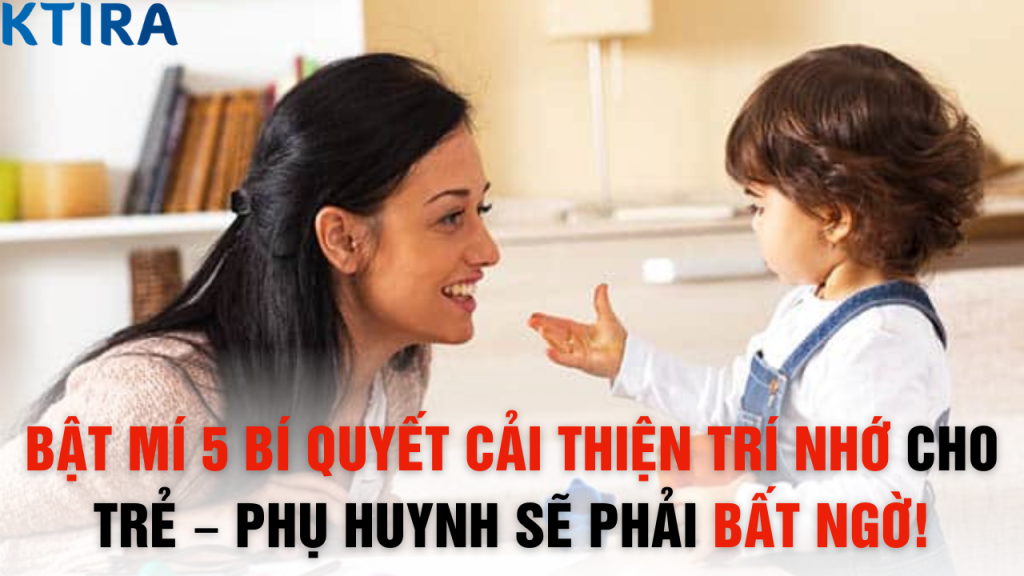 Bật Mí 5 Bí Quyết Cải Thiện Trí Nhớ Cho Trẻ – Phụ Huynh Sẽ Phải Bất Ngờ!