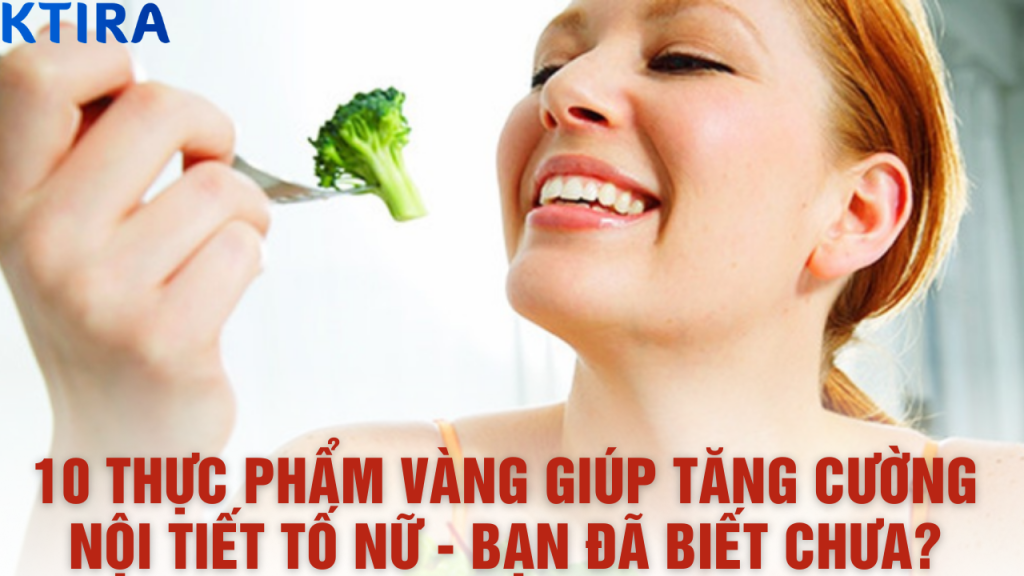 10 Thực Phẩm Vàng Giúp Tăng Cường Nội Tiết Tố Nữ