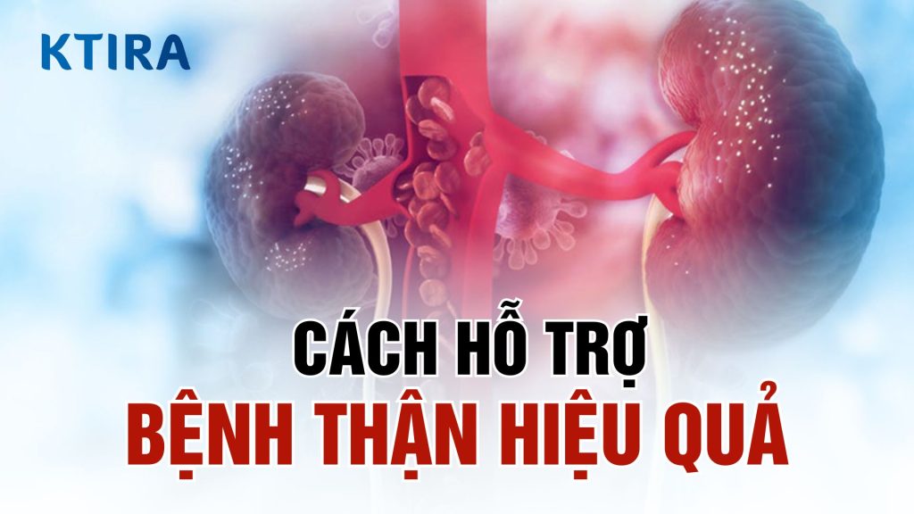 Cách hỗ trợ bệnh thận hiệu quả nhất