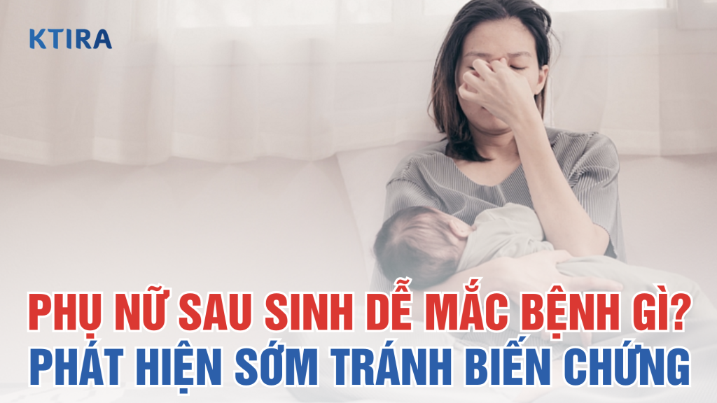Phụ Nữ Sau Sinh Dễ Mắc Bệnh Gì