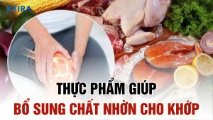 Thực phẩm giúp bổ sung chất nhờn cho khớp