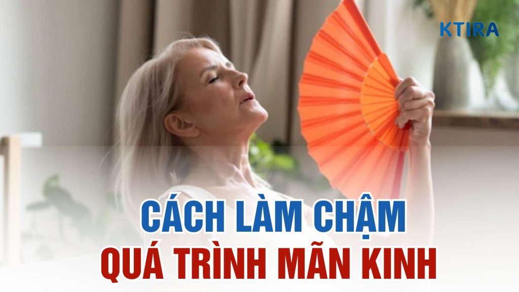 Cách làm chậm quá trình mãn kinh