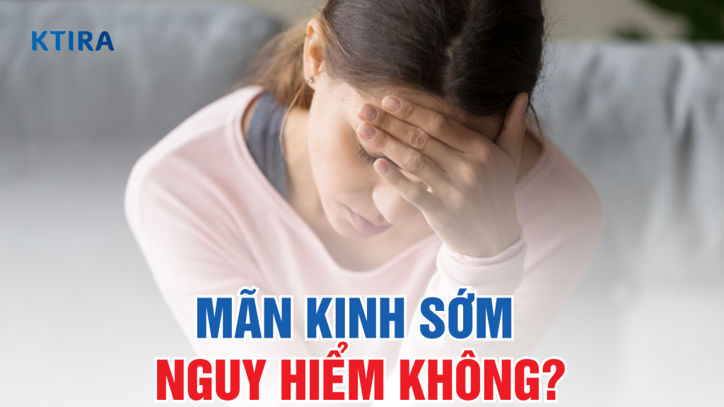 Mãn kinh sớm có nguy hiểm không?