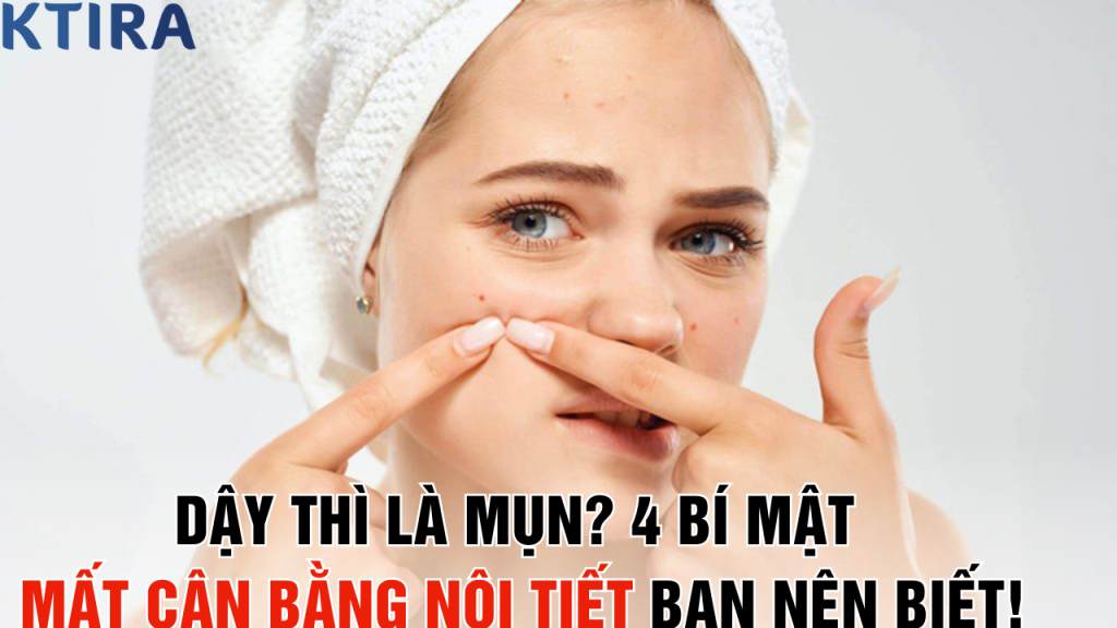Dậy Thì Là Mụn? 4 Bí Mật Mất Cân Bằng Nội Tiết Bạn nên Biết!