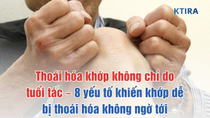 Thoái hóa khớp không chỉ do tuổi tác KTIRA