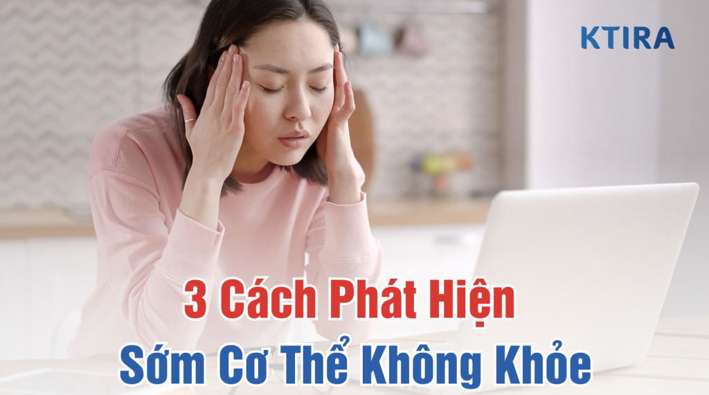 Cách Phát Hiện Sớm Cơ Thể Không Khỏe KTIRA