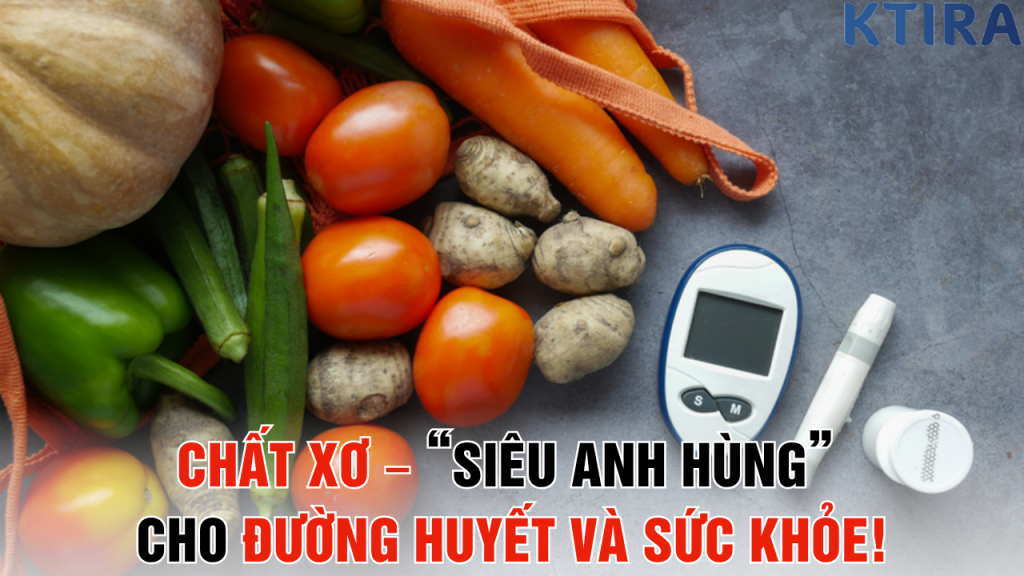 Chất Xơ – “Siêu Anh Hùng” Cho Đường Huyết Và Sức Khỏe!