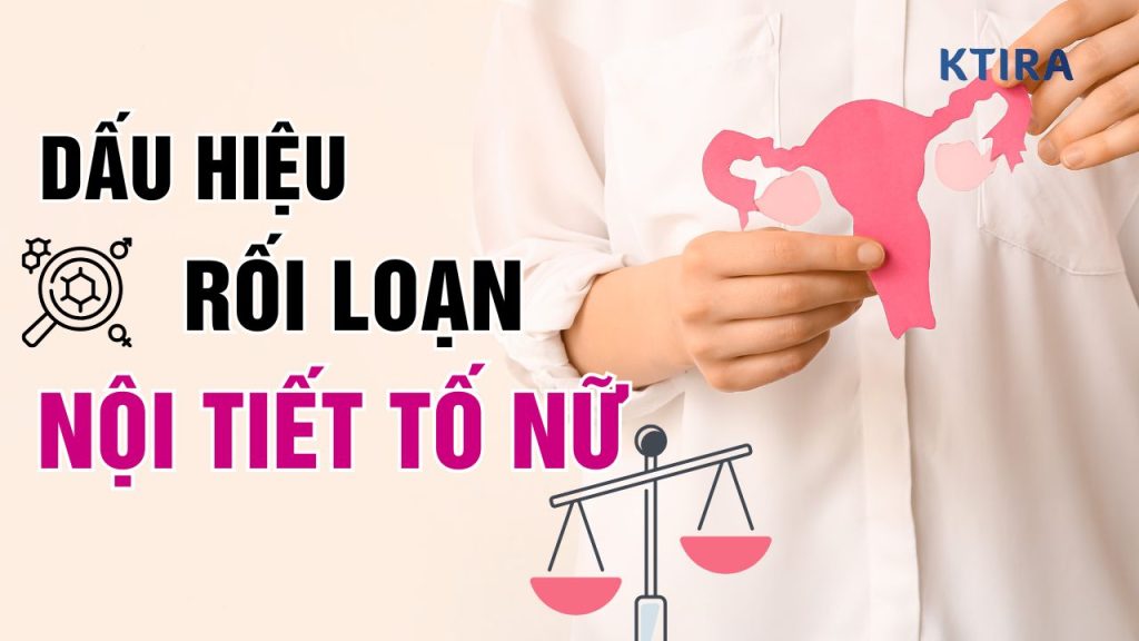 Dấu Hiệu Rối Loạn Nội Tiết Tố Nữ