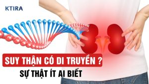 Suy Thận Có Di Truyền? KTIRA