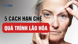 cách hạn chế quá trình lão hóa KTIRA